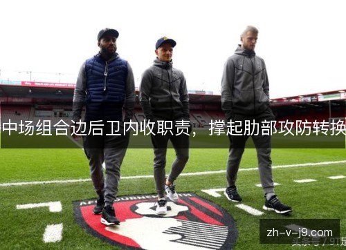 中场组合边后卫内收职责，撑起肋部攻防转换